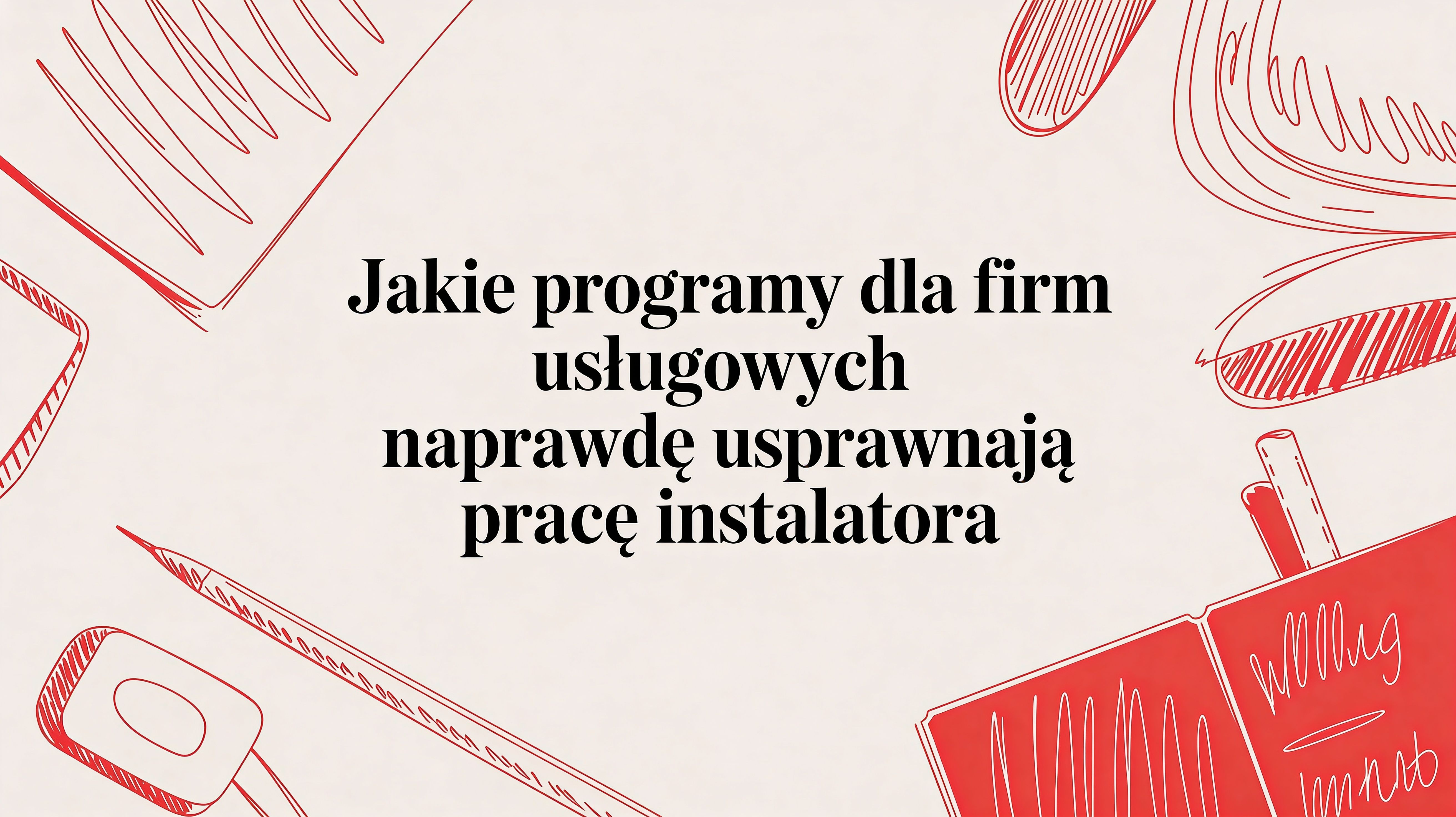 Jakie programy dla firm usługowych naprawdę usprawniają pracę instalatora